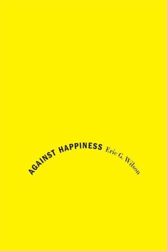 The cover of Against Happiness: In Praise of Melancholy