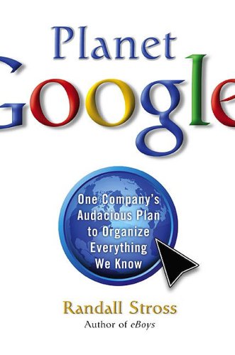 The cover of Planet Google: One Company's Audacious Plan To Organize Everything We Know