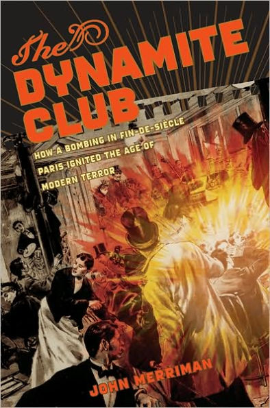 The cover of The Dynamite Club: How a Bombing in Fin-de-Siècle Paris Ignited the Age of Modern Terror