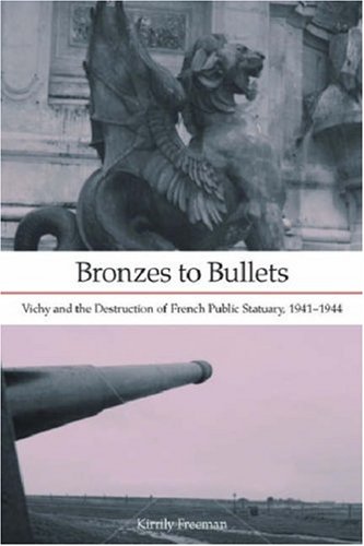 The cover of Bronzes to Bullets: Vichy and the Destruction of French Public Statuary, 1941-1944