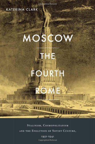 The cover of Moscow, the Fourth Rome: Stalinism, Cosmopolitanism, and the Evolution of Soviet Culture, 1931-1941