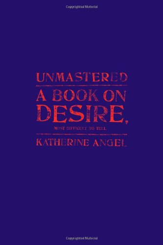The cover of Unmastered: A Book on Desire, Most Difficult to Tell