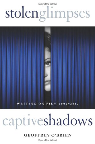 The cover of Stolen Glimpses, Captive Shadows: Writing on Film, 2002-2012