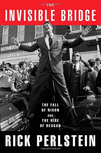 The cover of The Invisible Bridge: The Fall of Nixon and the Rise of Reagan