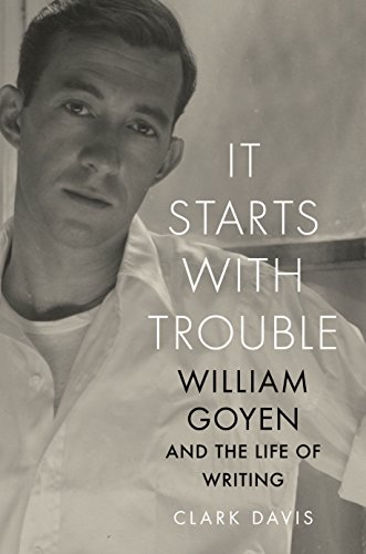 The cover of It Starts with Trouble: William Goyen and the Life of Writing