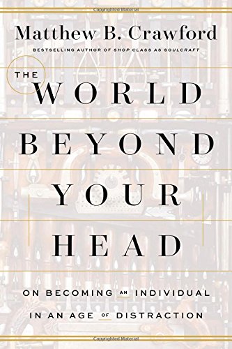 The cover of The World Beyond Your Head: On Becoming an Individual in an Age of Distraction