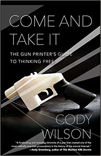 The cover of Come and Take It: The Gun Printer's Guide to Thinking Free