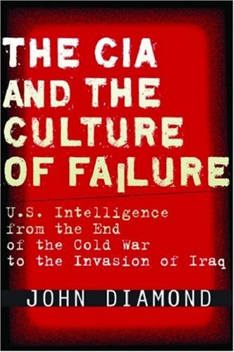The cover of The CIA and the Culture of Failure: U.S. Intelligence from the End of the Cold War to the Invasion of Iraq
