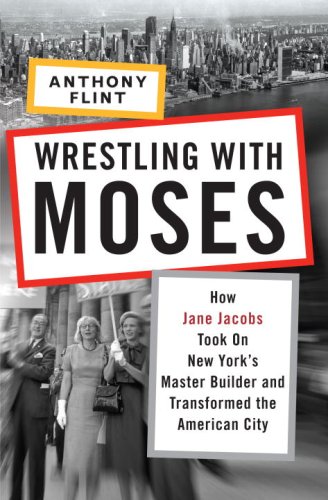 The cover of Wrestling with Moses: How Jane Jacobs Took On New York's Master Builder and Transformed the American City