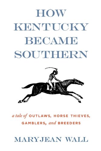 The cover of How Kentucky Became Southern: A Tale of Outlaws, Horse Thieves, Gamblers, and Breeders