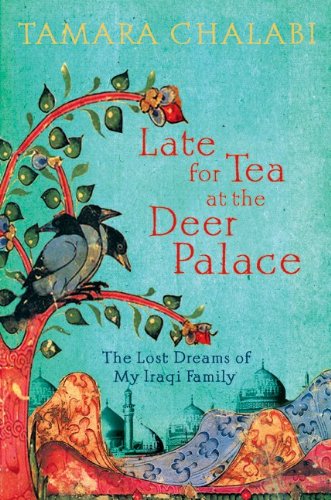 The cover of Late for Tea at the Deer Palace: The Lost Dreams of My Iraqi Family