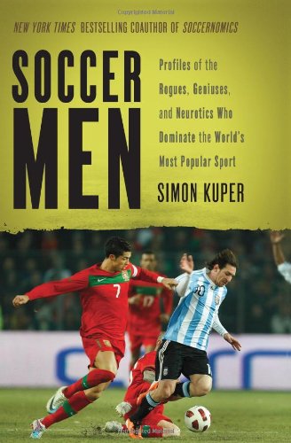The cover of Soccer Men: Profiles of the Rogues, Geniuses, and Neurotics Who Dominate the World's Most Popular Sport