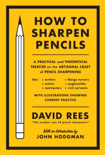 The cover of How to Sharpen Pencils: A Practical & Theoretical Treatise on the Artisanal Craft of Pencil Sharpening for Writers, Artists, Contractors, Flange Turners, Anglesmiths, & Civil Servants