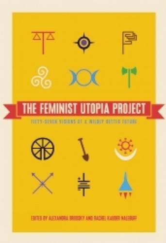 The cover of The Feminist Utopia Project: Fifty-Seven Visions of a Wildly Better Future