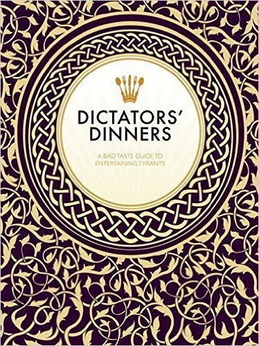 The cover of Dictators’ Dinners: A Bad Taste Guide to Entertaining Tyrants