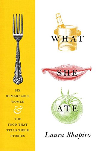 The cover of What She Ate: Six Remarkable Women and the Food That Tells Their Stories