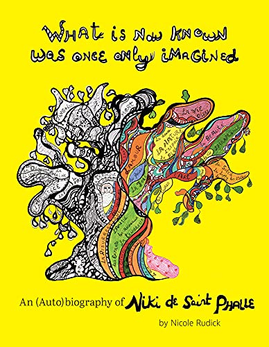 The cover of What Is Now Known Was Once Only Imagined: An (Auto)biography of Niki de Saint Phalle