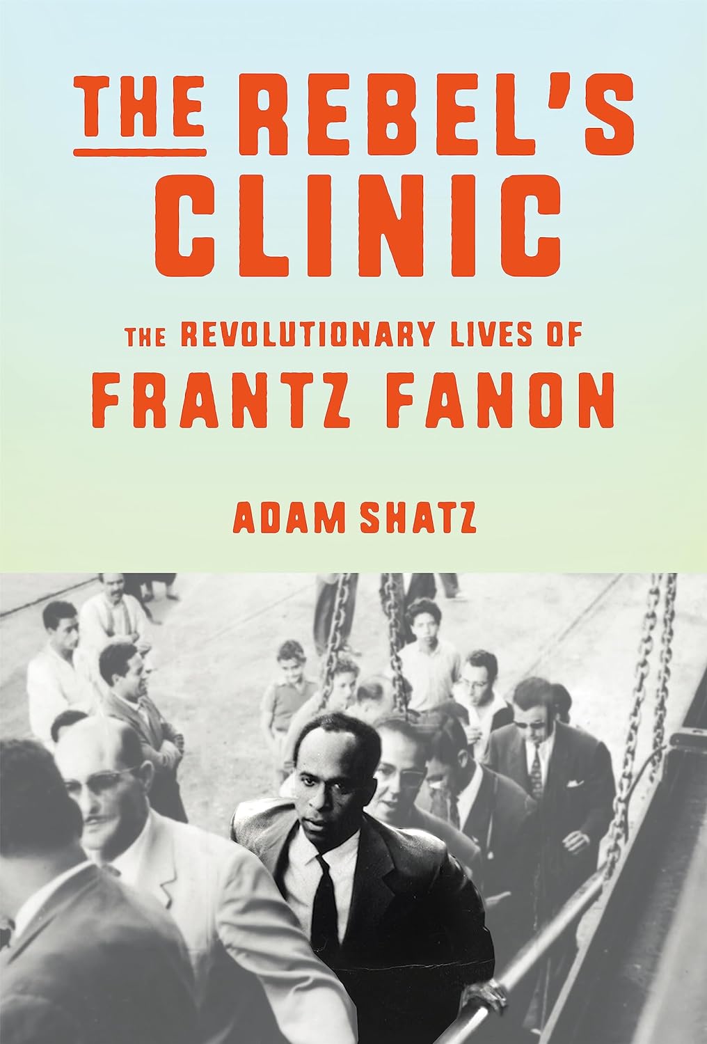 The cover of The Rebel’s Clinic: The Revolutionary Lives of Frantz Fanon